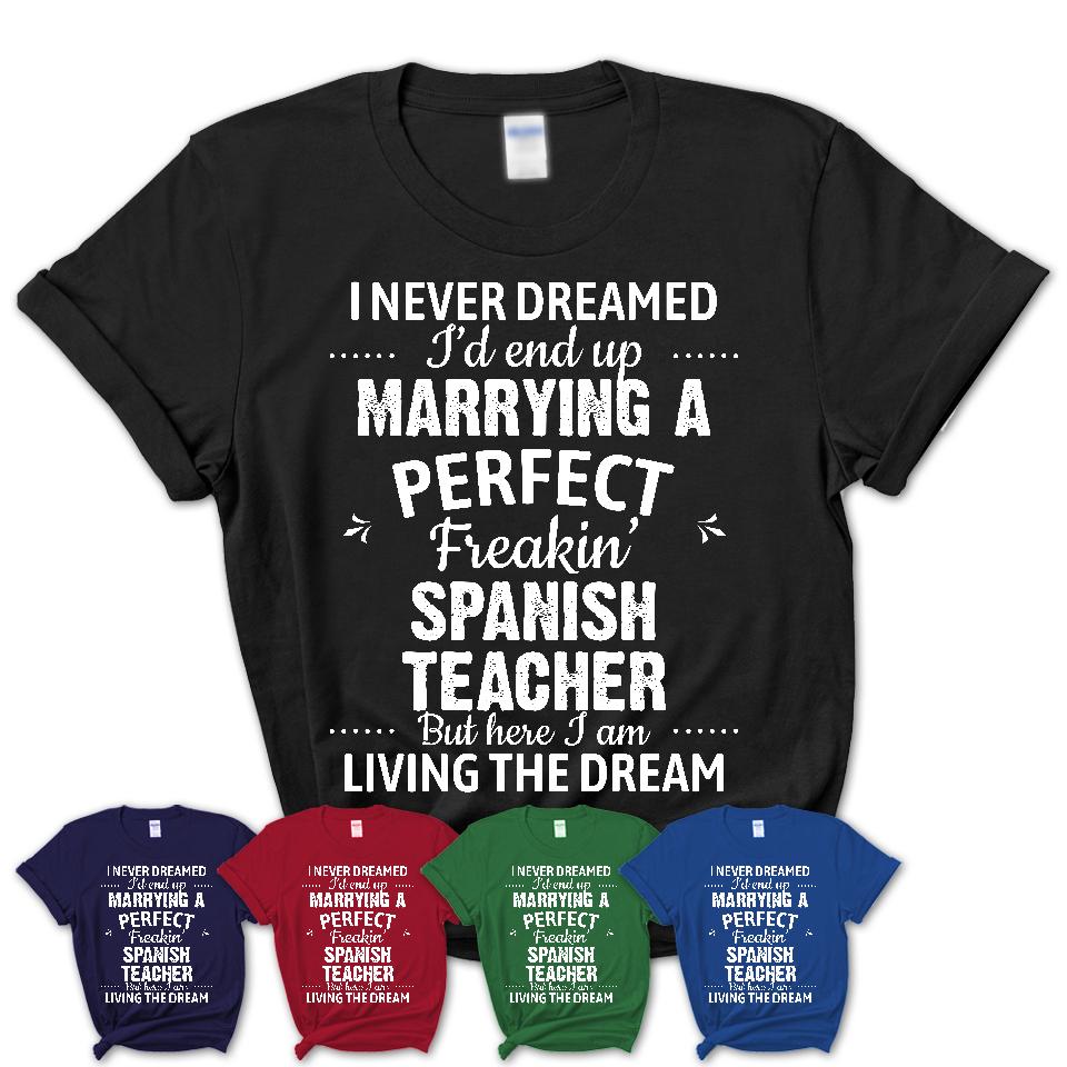I Never Dreamed Marrying A Perfect Freaking Spanish Teacher Shirt, Gift for Spanish Teacher Husband or Wife 