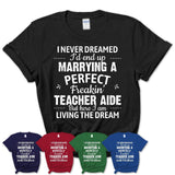 I Never Dreamed Marrying A Perfect Freaking Teacher Aide Shirt, Gift for Teacher Aide Husband or Wife 