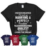 I Never Dreamed Marrying A Perfect Freaking Telecommunications Analyst Shirt, Gift for Telecommunications Analyst Husband or Wife 