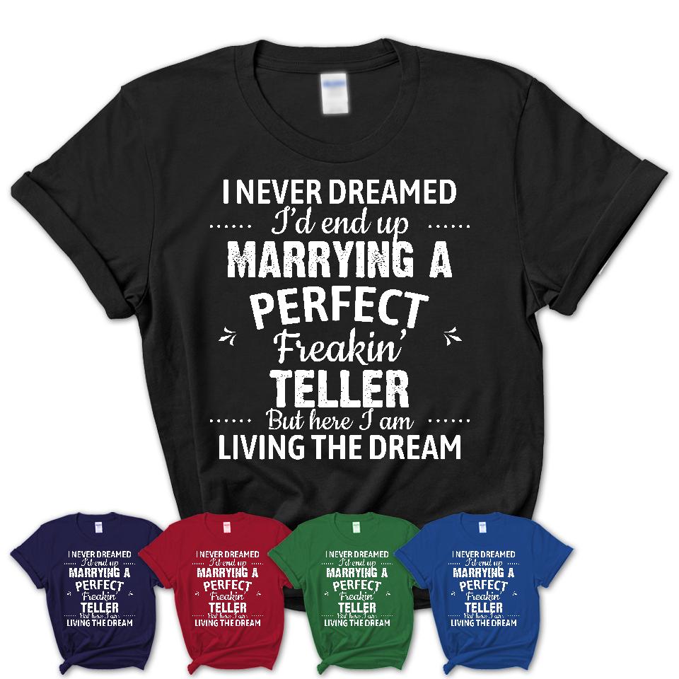 I Never Dreamed Marrying A Perfect Freaking Teller Shirt, Gift for Teller Husband or Wife 