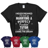 I Never Dreamed Marrying A Perfect Freaking Tutor Shirt, Gift for Tutor Husband or Wife 