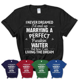 I Never Dreamed Marrying A Perfect Freaking Waiter Shirt, Gift for Waiter Husband or Wife 