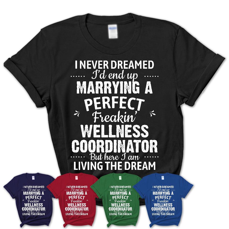 I Never Dreamed Marrying A Perfect Freaking Wellness Coordinator Shirt, Gift for Wellness Coordinator Husband or Wife 