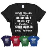 I Never Dreamed Marrying A Perfect Freaking Youth Worker Shirt, Gift for Youth Worker Husband or Wife 