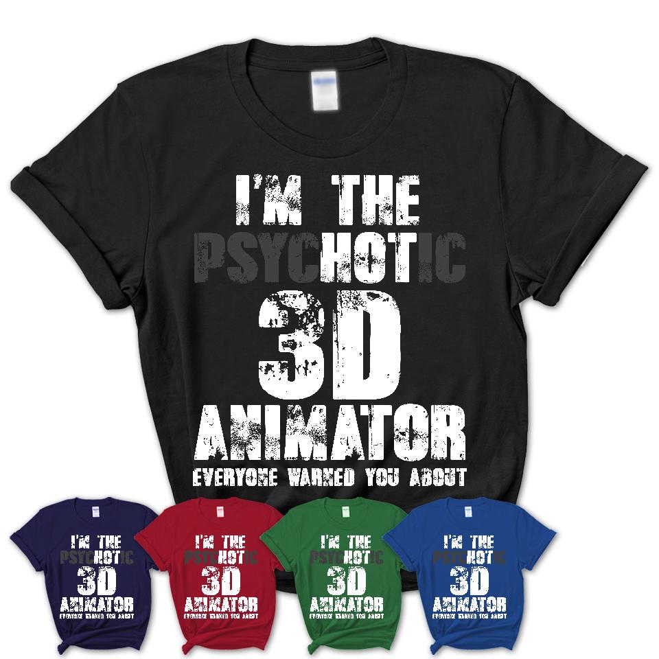 I'm The Psychotic 3D Animator Everyone Warned You About Funny Coworker Tshirt