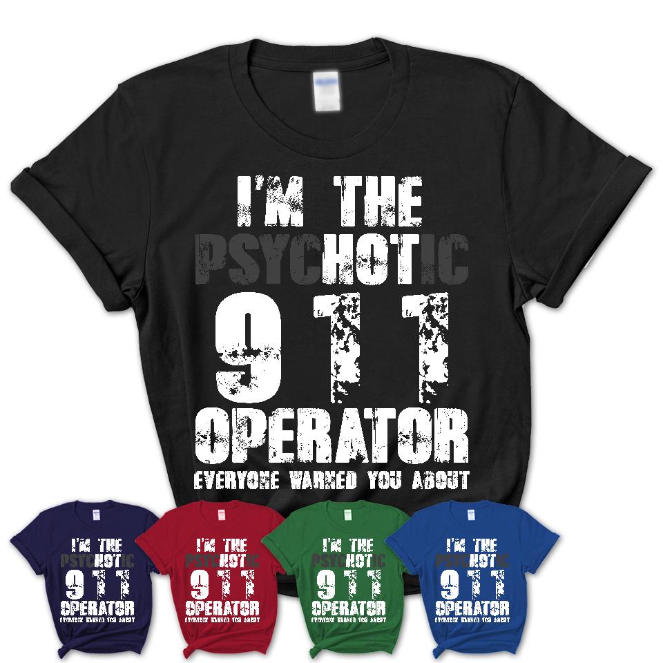 I'm The Psychotic 911 Operator Everyone Warned You About Funny Coworker Tshirt