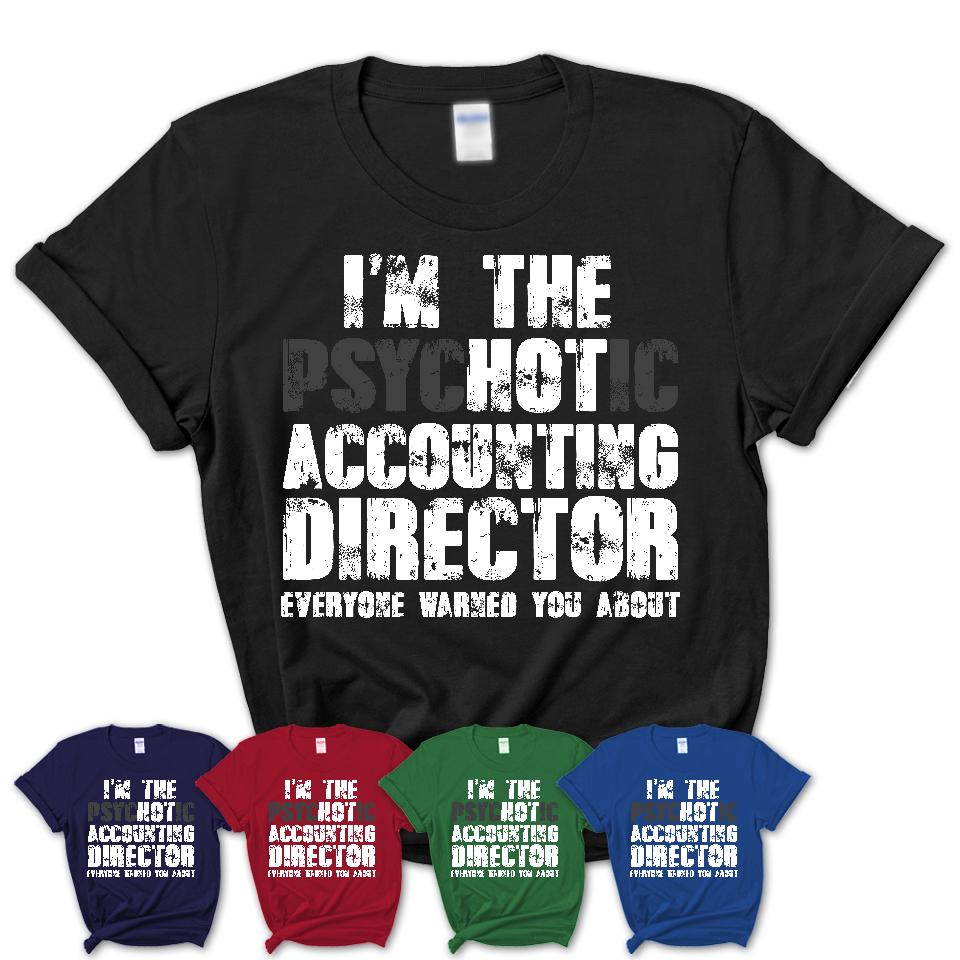 I'm The Psychotic Accounting Director Everyone Warned You About Funny Coworker Tshirt