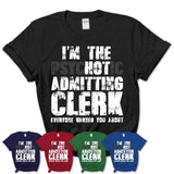 I'm The Psychotic Admitting Clerk Everyone Warned You About Funny Coworker Tshirt