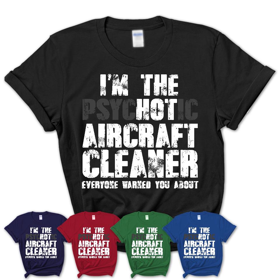 I'm The Psychotic Aircraft Cleaner Everyone Warned You About Funny Coworker Tshirt