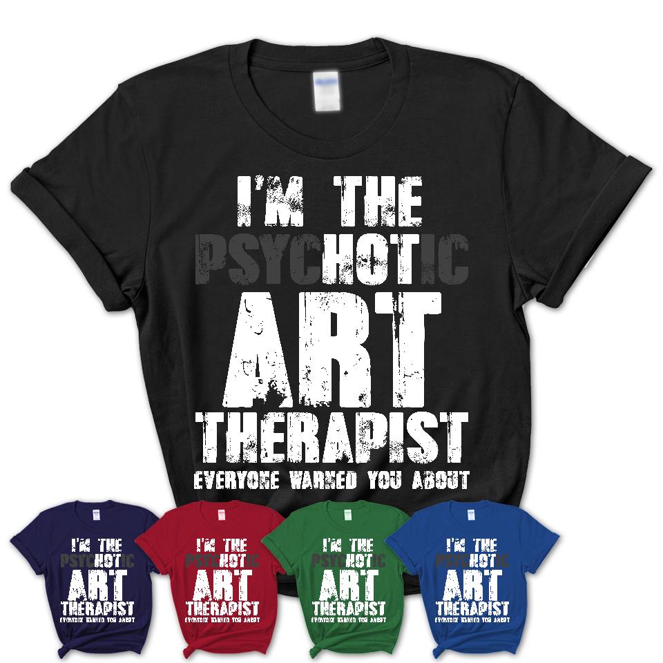 I'm The Psychotic Art Therapist Everyone Warned You About Funny Coworker Tshirt
