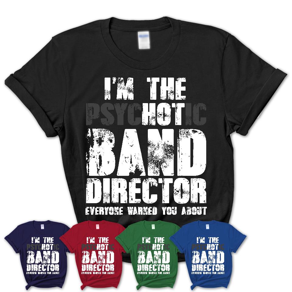 I'm The Psychotic Band Director Everyone Warned You About Funny Coworker Tshirt