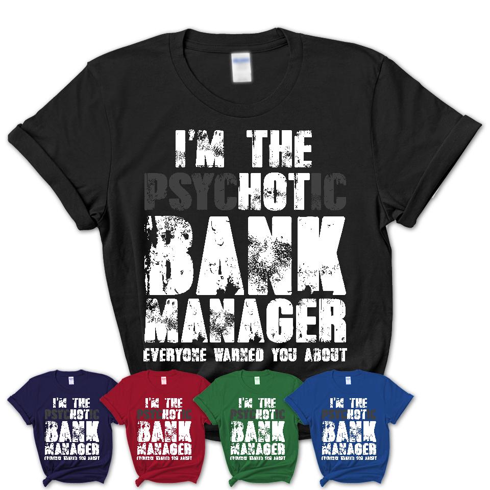 I'm The Psychotic Bank Manager Everyone Warned You About Funny Coworker Tshirt