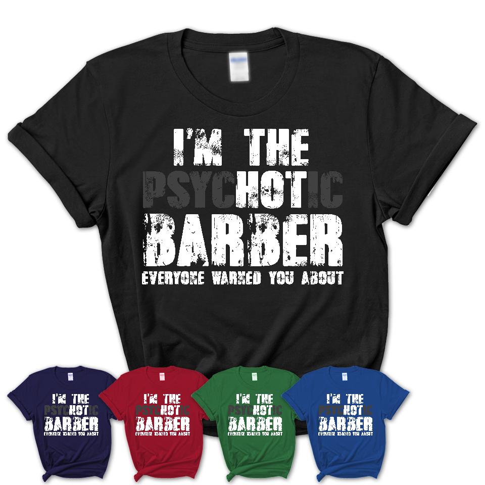 I'm The Psychotic Barber Everyone Warned You About Funny Coworker Tshirt