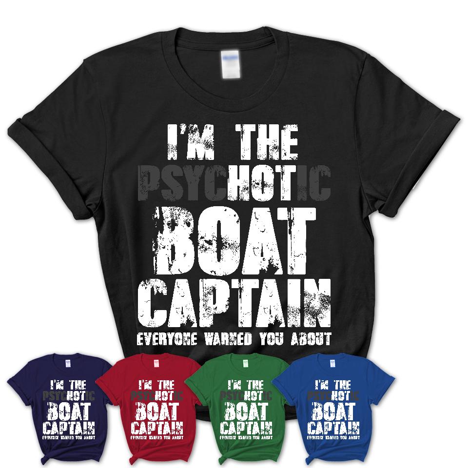 I'm The Psychotic Boat Captain Everyone Warned You About Funny Coworker Tshirt