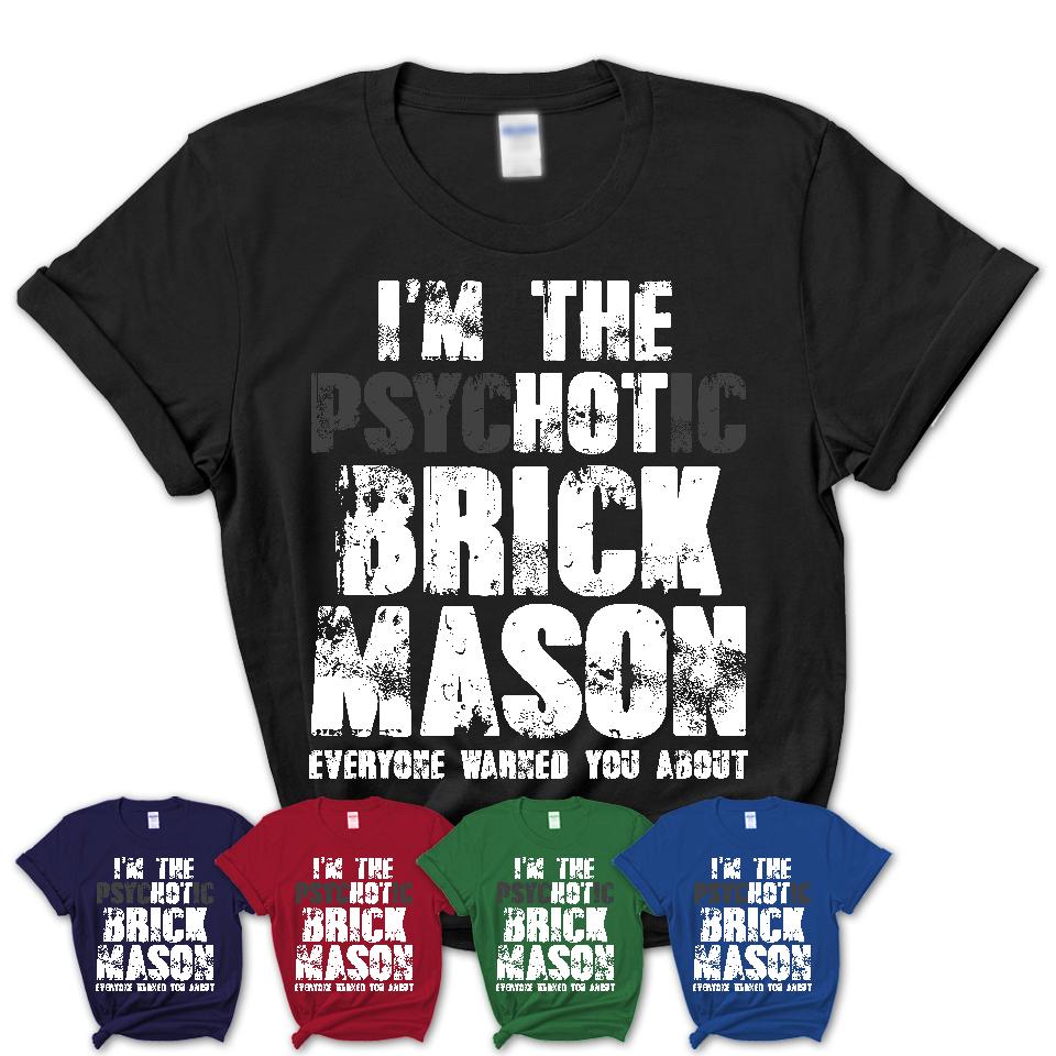I'm The Psychotic Brick Mason Everyone Warned You About Funny Coworker Tshirt