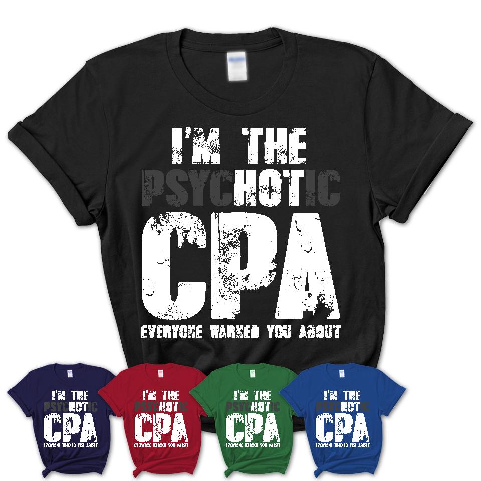 I'm The Psychotic CPA Everyone Warned You About Funny Coworker Tshirt