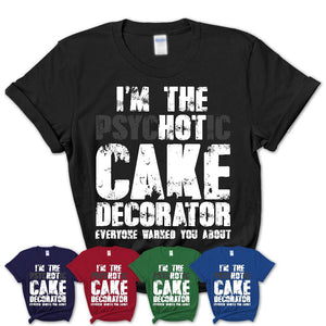 I'm The Psychotic Cake Decorator Everyone Warned You About Funny Coworker Tshirt