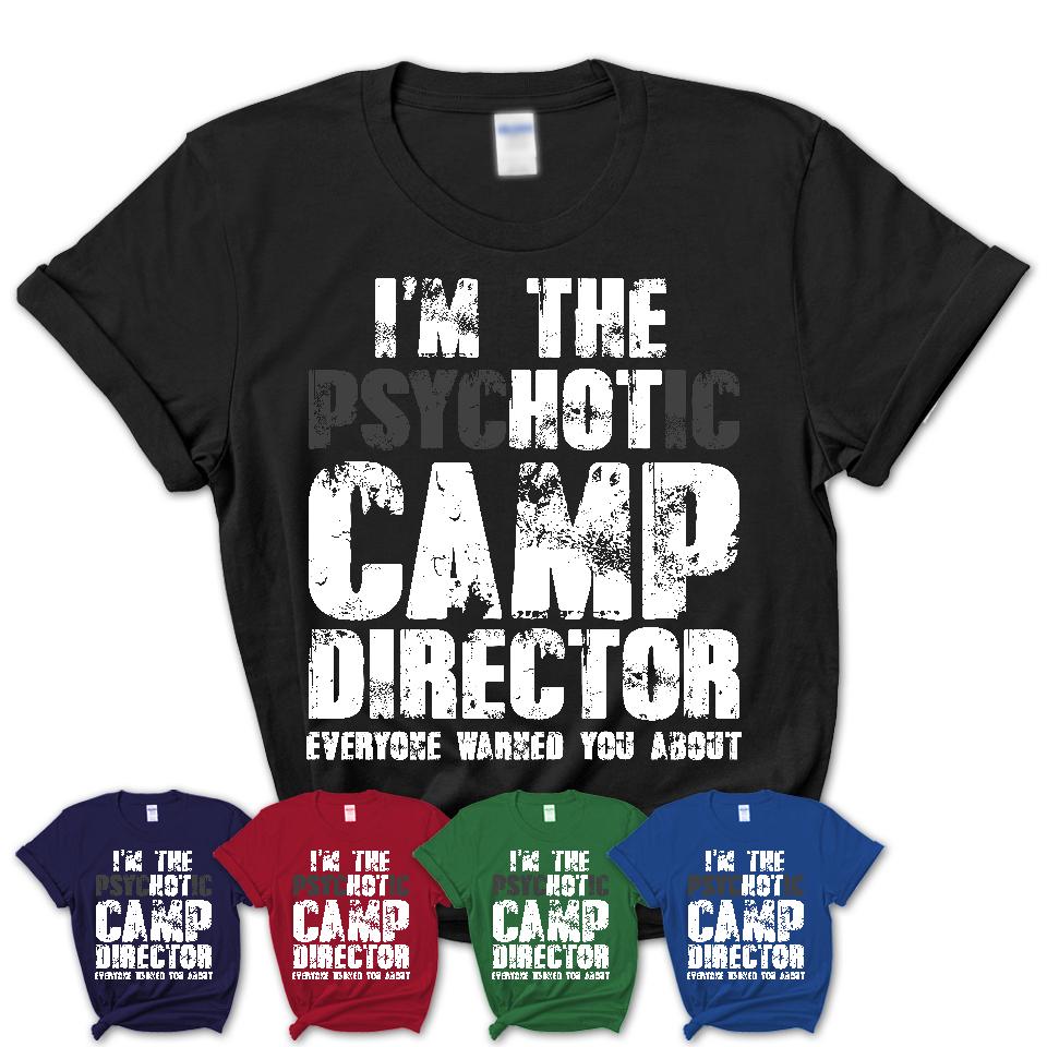 I'm The Psychotic Camp Director Everyone Warned You About Funny Coworker Tshirt