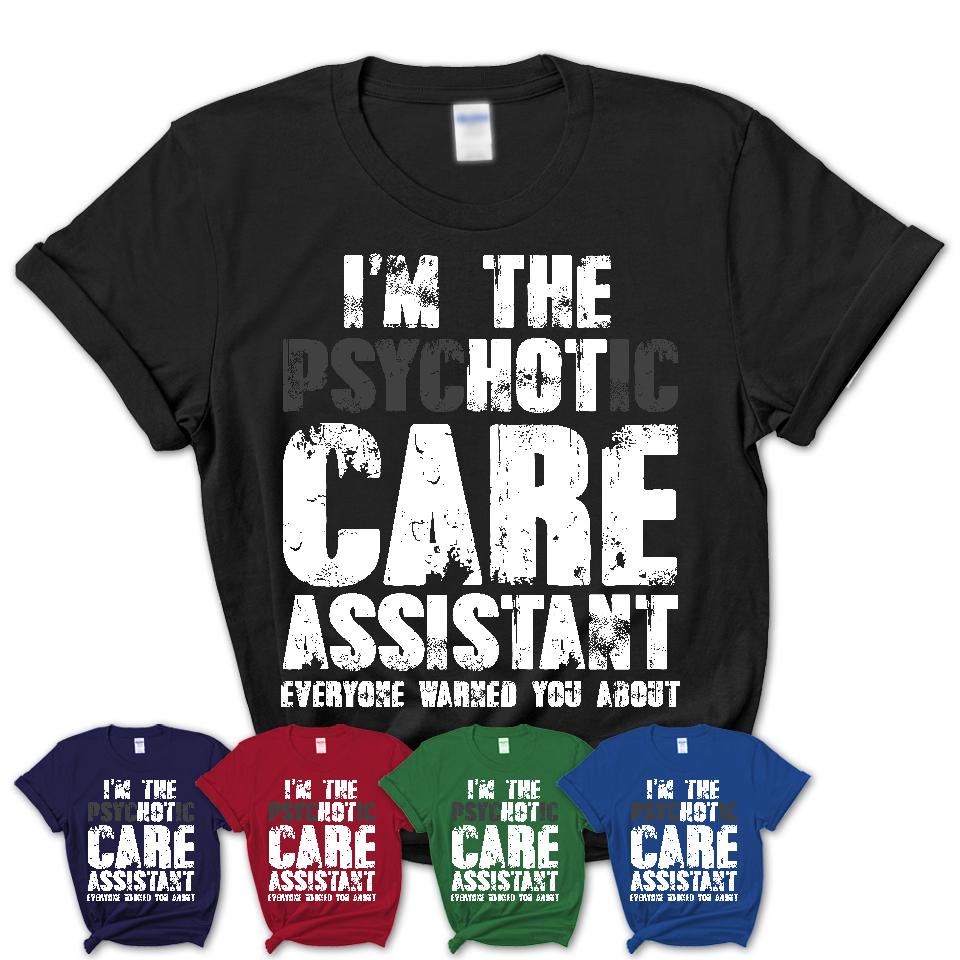 I'm The Psychotic Care Assistant Everyone Warned You About Funny Coworker Tshirt