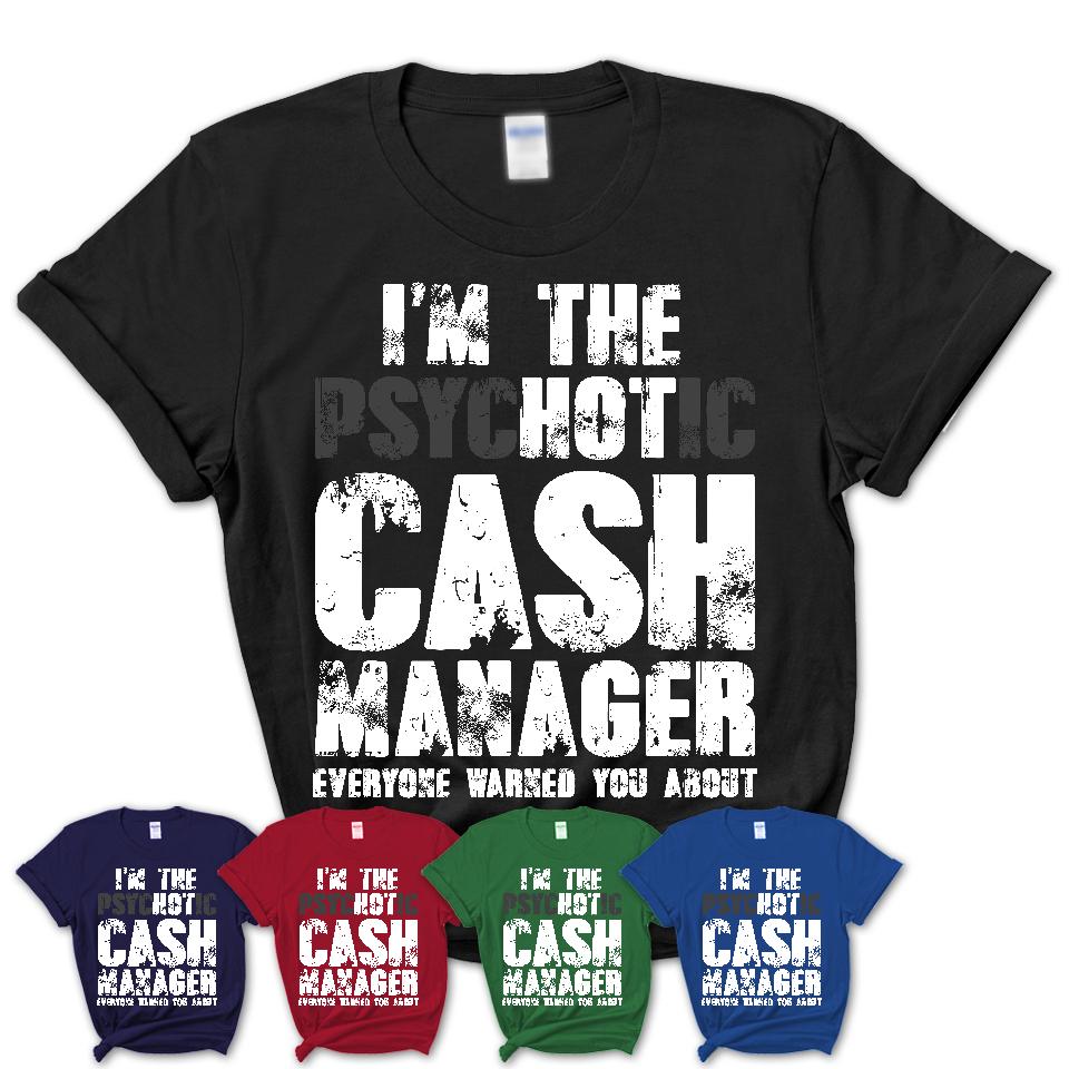 I'm The Psychotic Cash Manager Everyone Warned You About Funny Coworker Tshirt