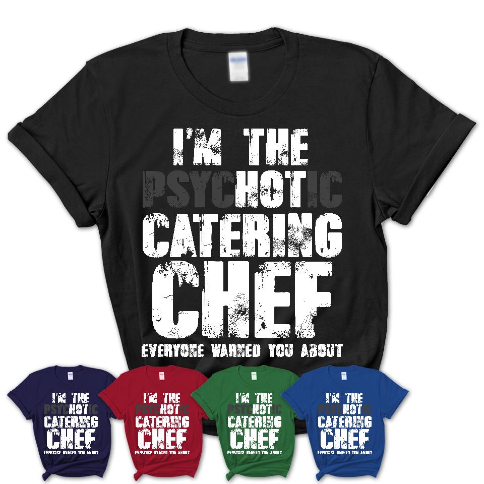 I'm The Psychotic Catering Chef Everyone Warned You About Funny Coworker Tshirt