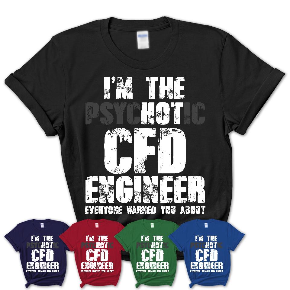 I'm The Psychotic Cfd Engineer Everyone Warned You About Funny Coworker Tshirt