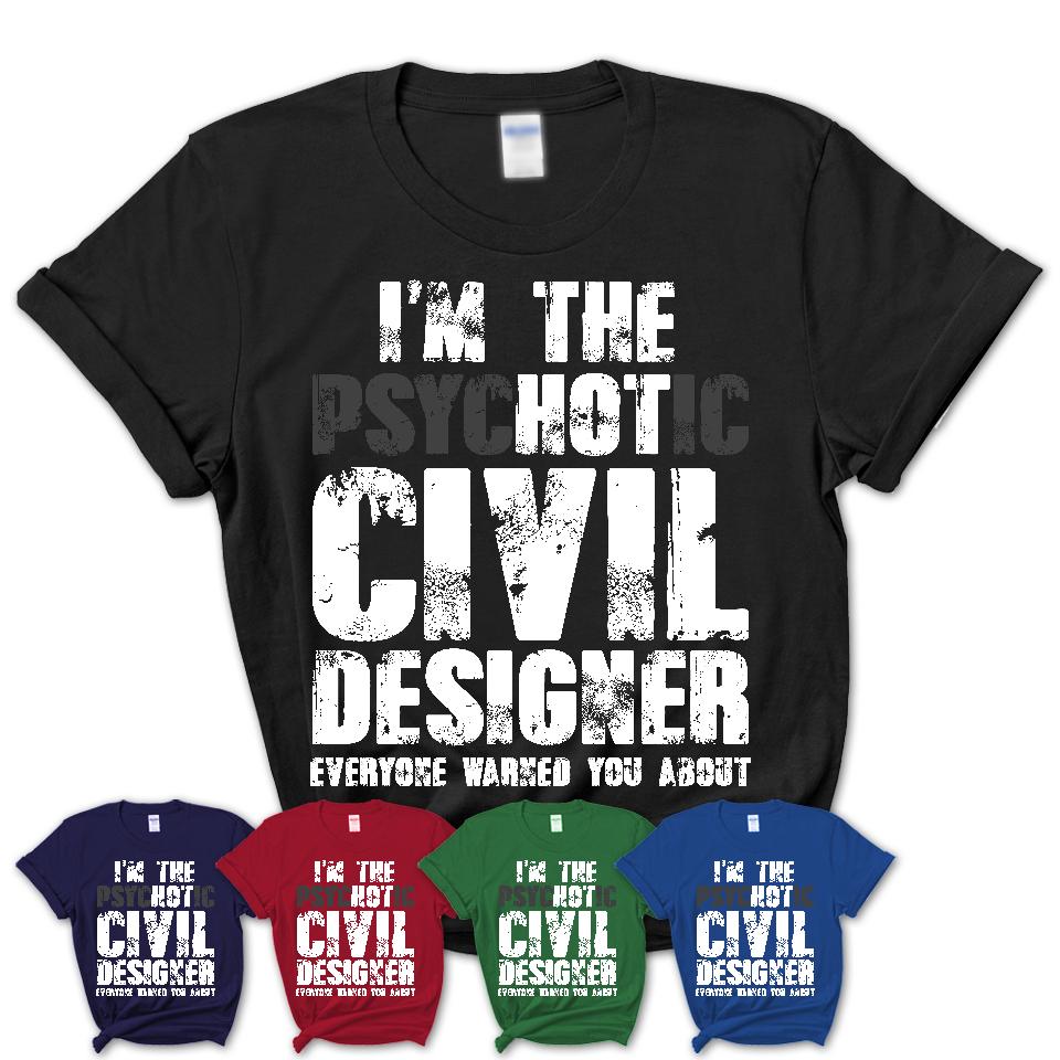 I'm The Psychotic Civil Designer Everyone Warned You About Funny Coworker Tshirt