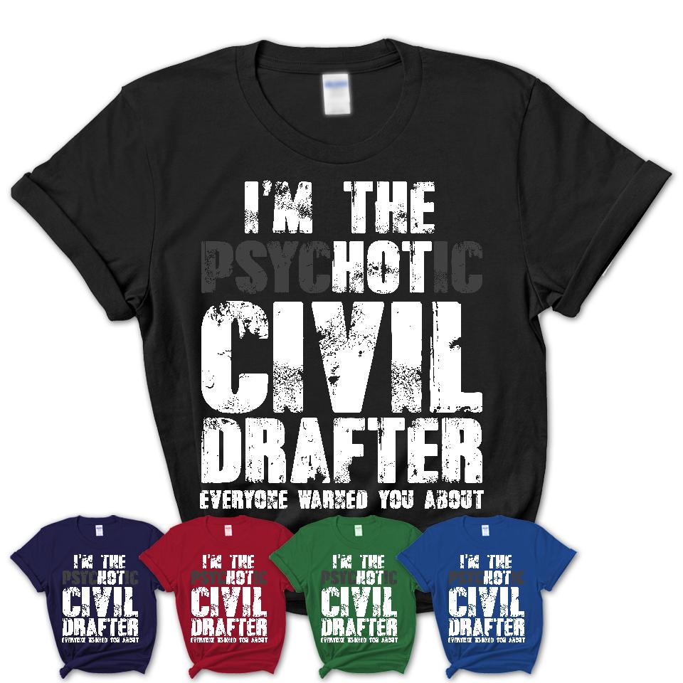 I'm The Psychotic Civil Drafter Everyone Warned You About Funny Coworker Tshirt