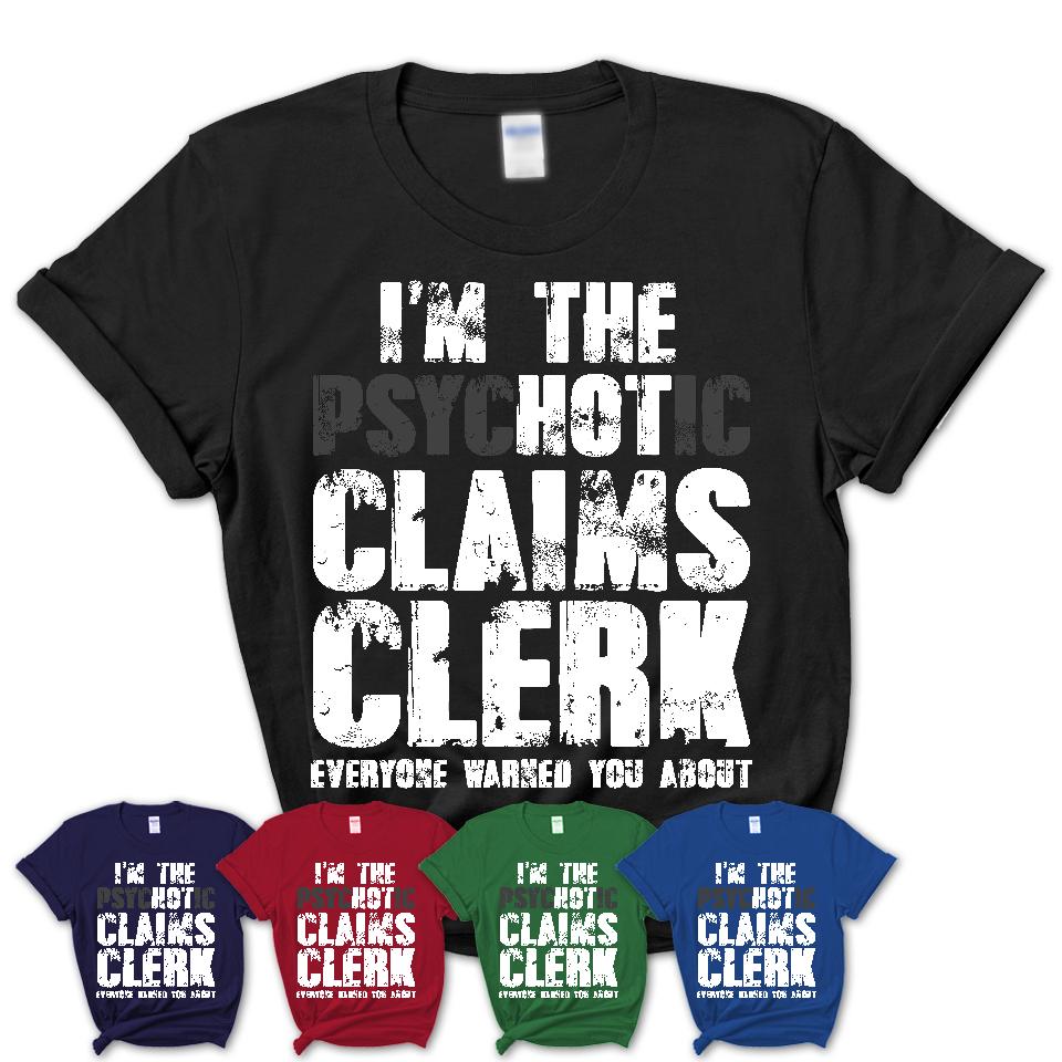 I'm The Psychotic Claims Clerk Everyone Warned You About Funny Coworker Tshirt