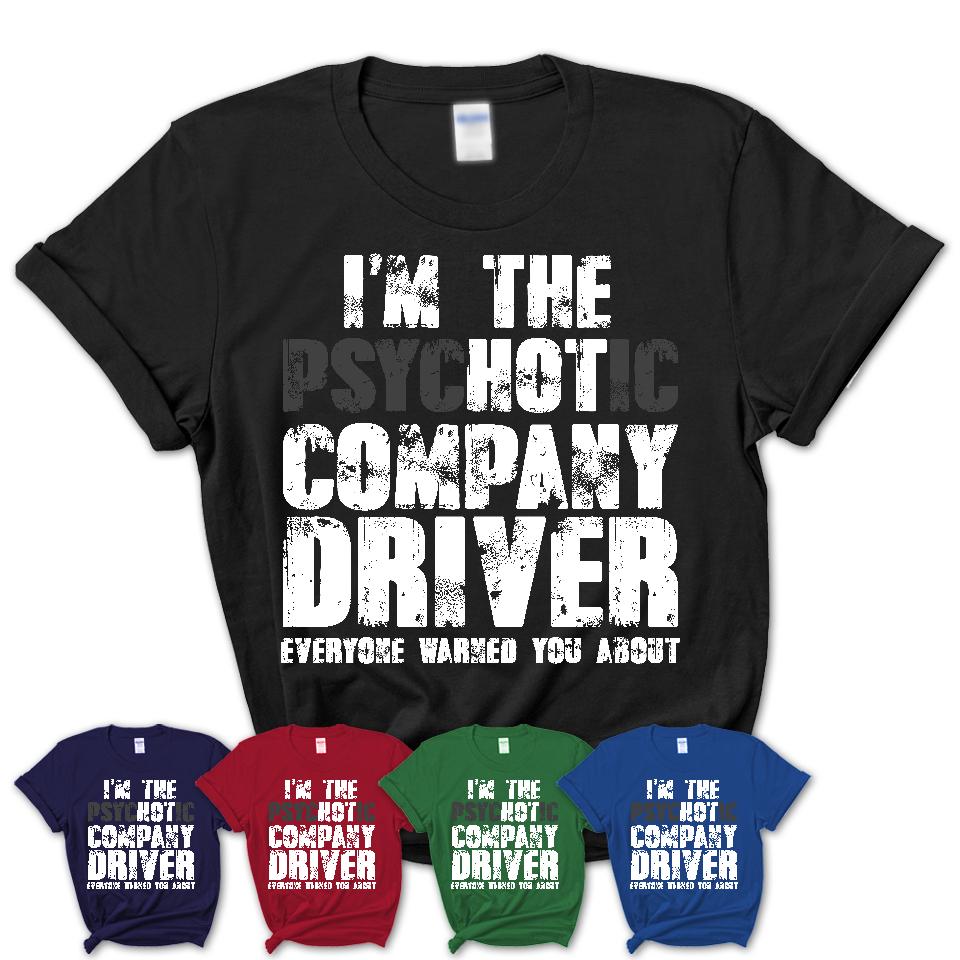 I'm The Psychotic Company Driver Everyone Warned You About Funny Coworker Tshirt