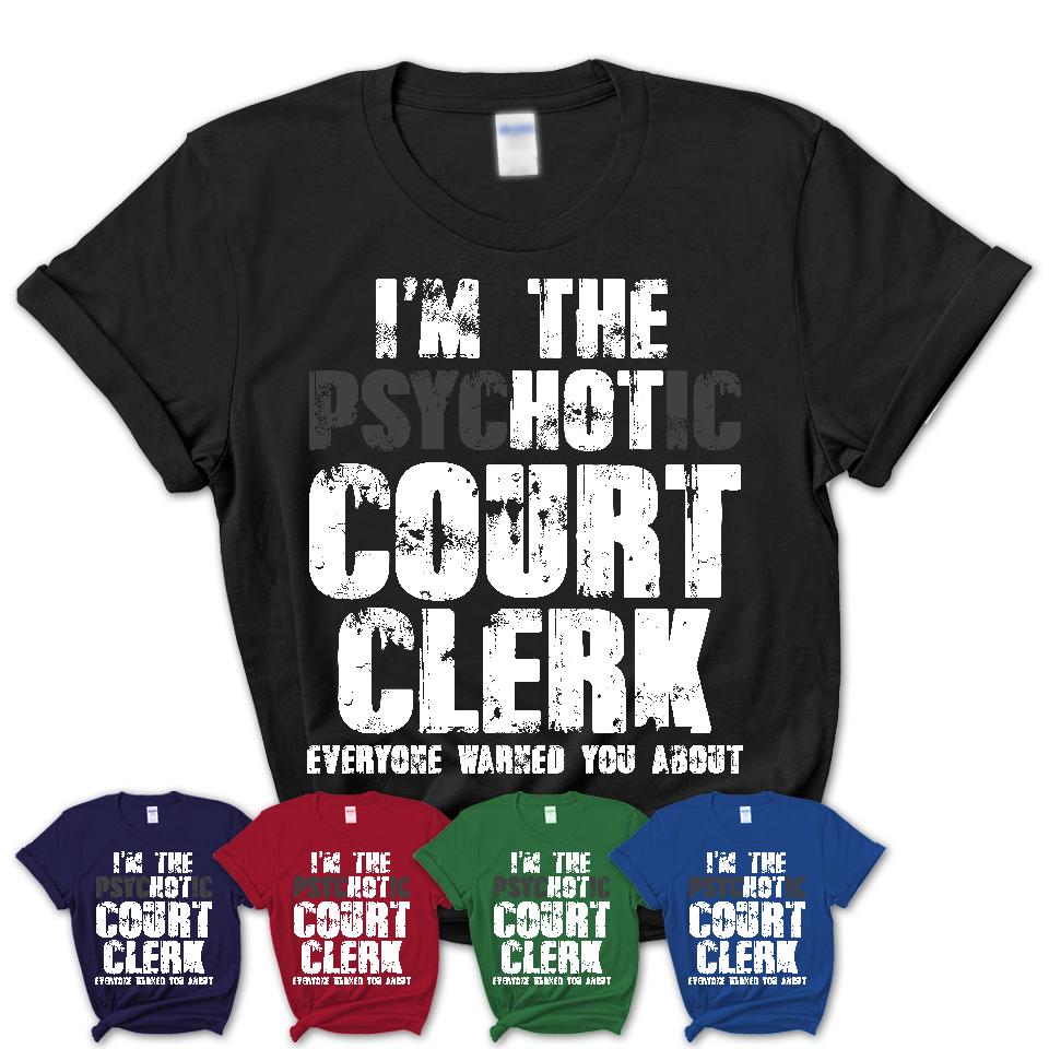 I'm The Psychotic Court Clerk Everyone Warned You About Funny Coworker Tshirt
