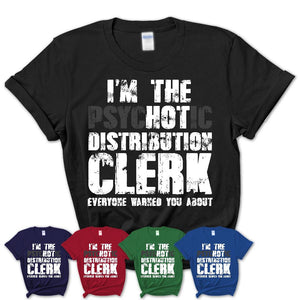 I'm The Psychotic Distribution Clerk Everyone Warned You About Funny Coworker Tshirt