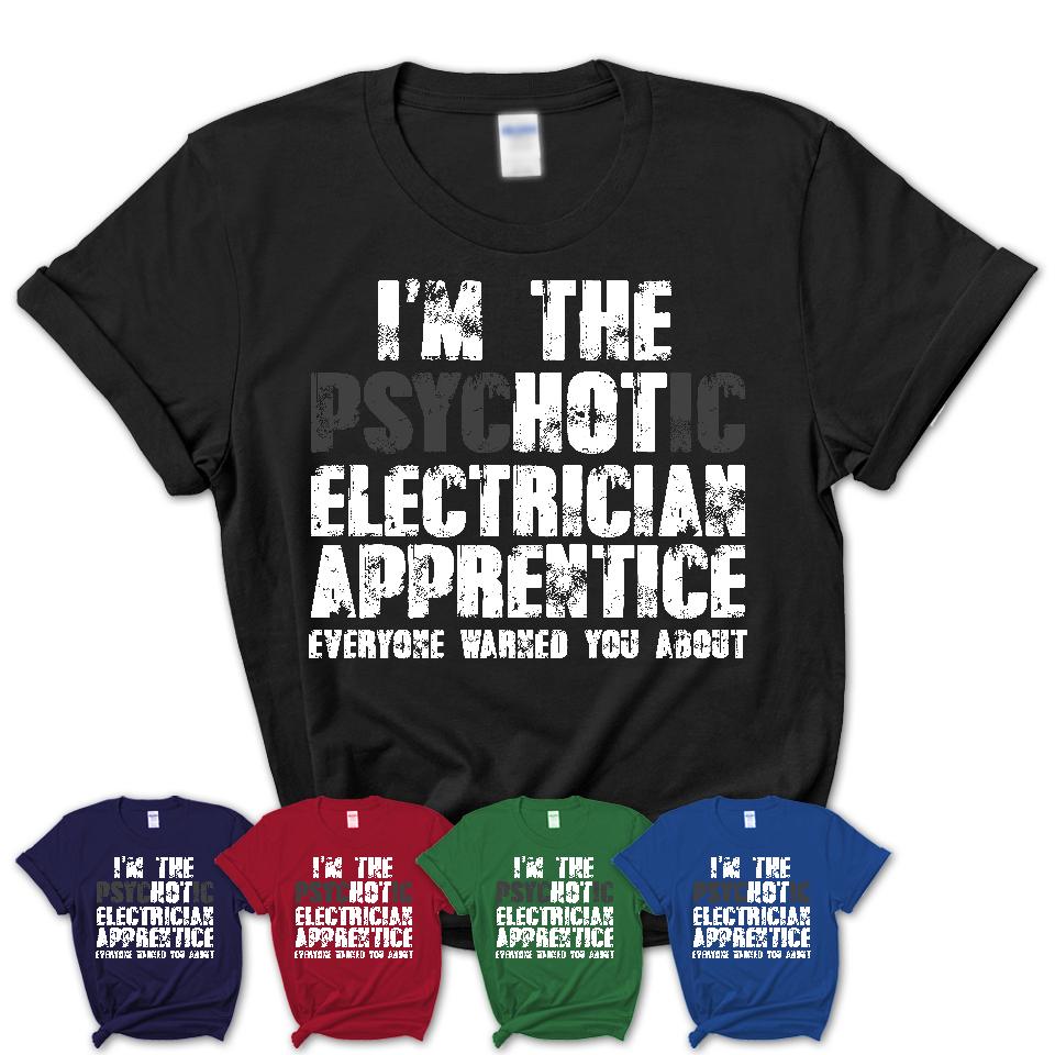 I'm The Psychotic Electrician Apprentice Everyone Warned You About Funny Coworker Tshirt