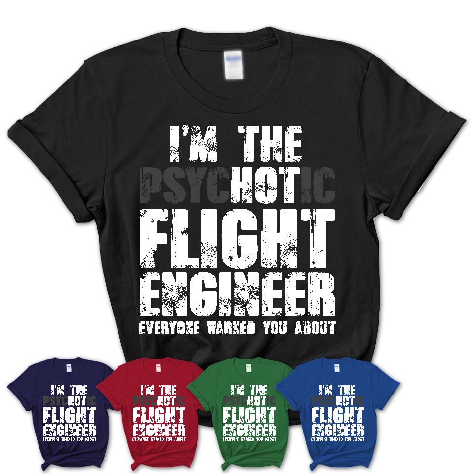 I'm The Psychotic Flight Engineer Everyone Warned You About Funny Coworker Tshirt