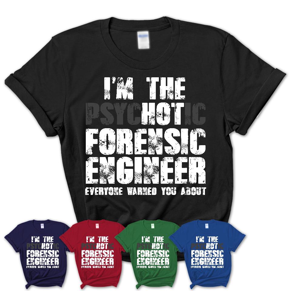 I'm The Psychotic Forensic Engineer Everyone Warned You About Funny Coworker Tshirt