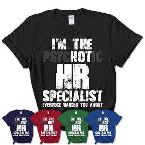 I'm The Psychotic Hr Specialist Everyone Warned You About Funny Coworker Tshirt