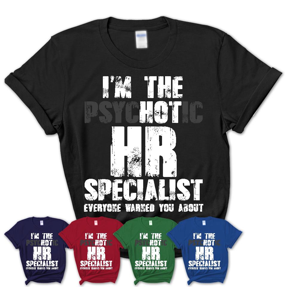 I'm The Psychotic Hr Specialist Everyone Warned You About Funny Coworker Tshirt