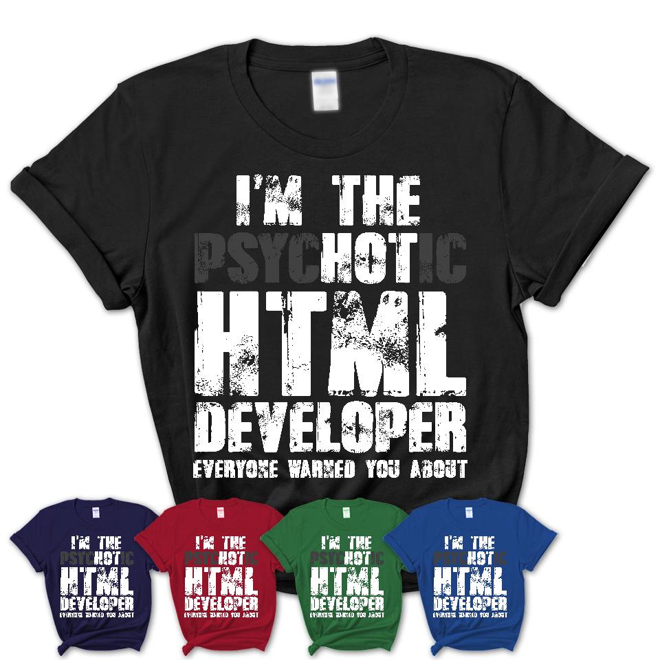I'm The Psychotic Html Developer Everyone Warned You About Funny Coworker Tshirt