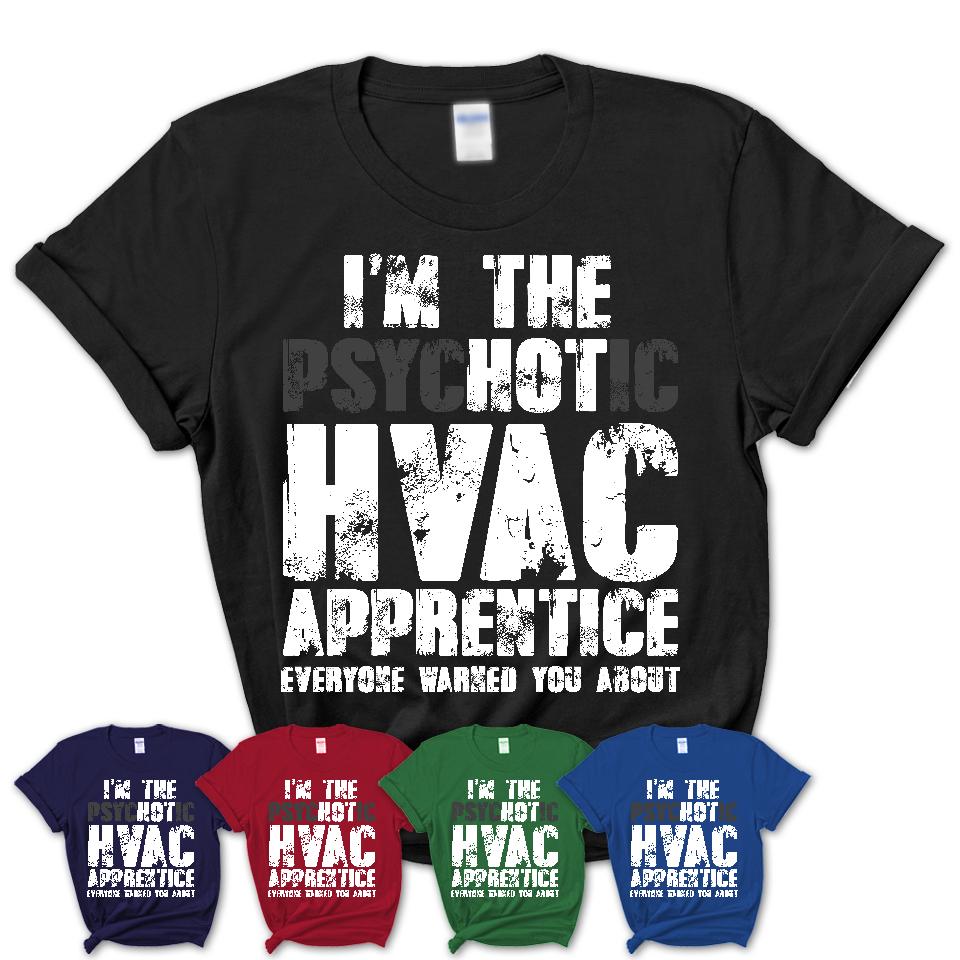I'm The Psychotic Hvac Apprentice Everyone Warned You About Funny Coworker Tshirt