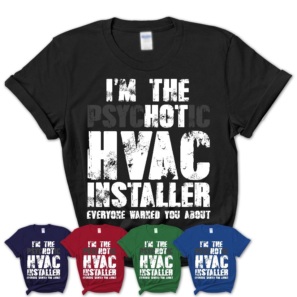 I'm The Psychotic Hvac Installer Everyone Warned You About Funny Coworker Tshirt