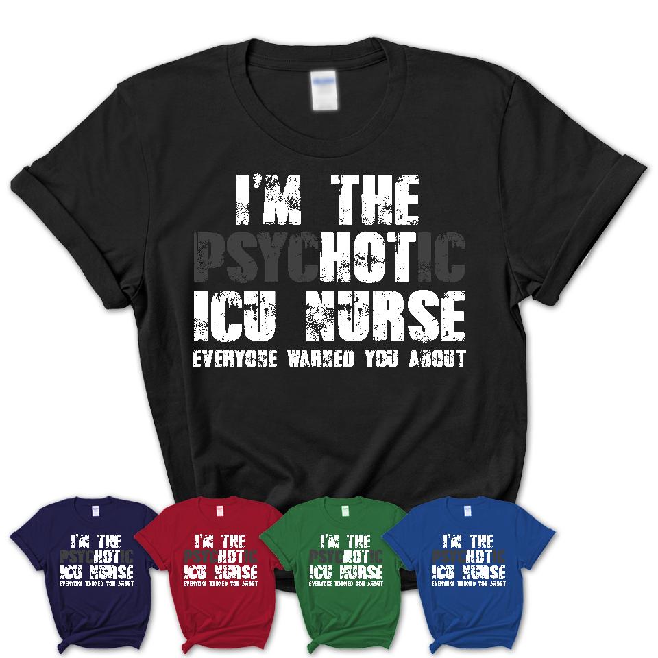 I'm The Psychotic ICU Nurse Everyone Warned You About Funny Coworker Tshirt
