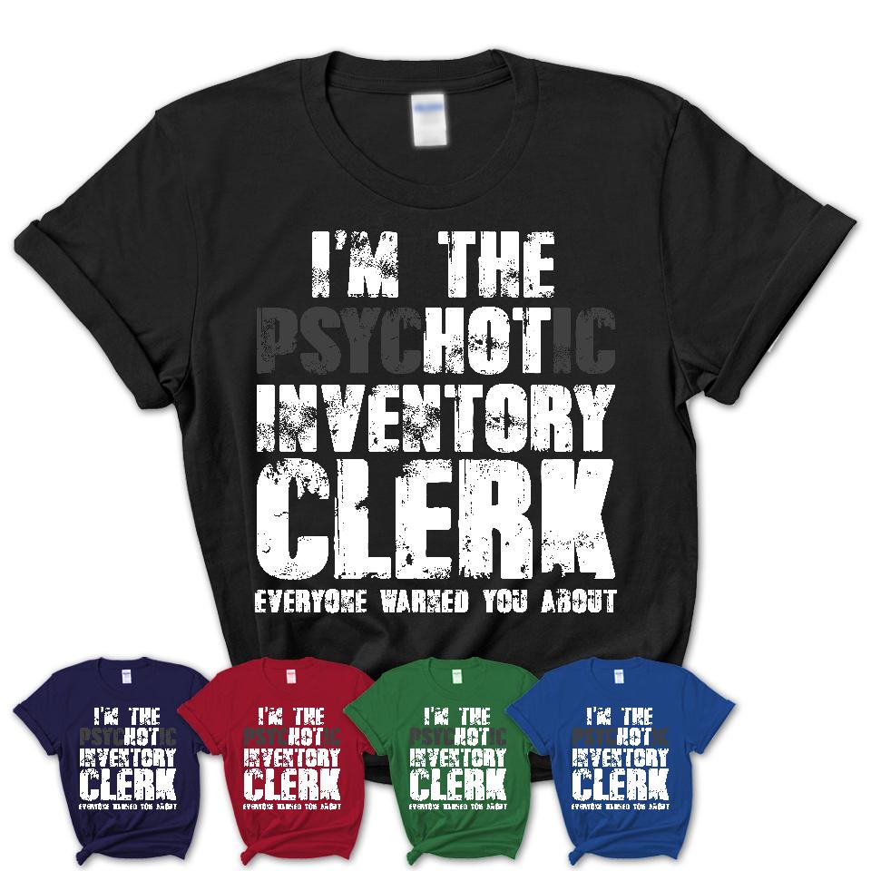 I'm The Psychotic Inventory Clerk Everyone Warned You About Funny Coworker Tshirt