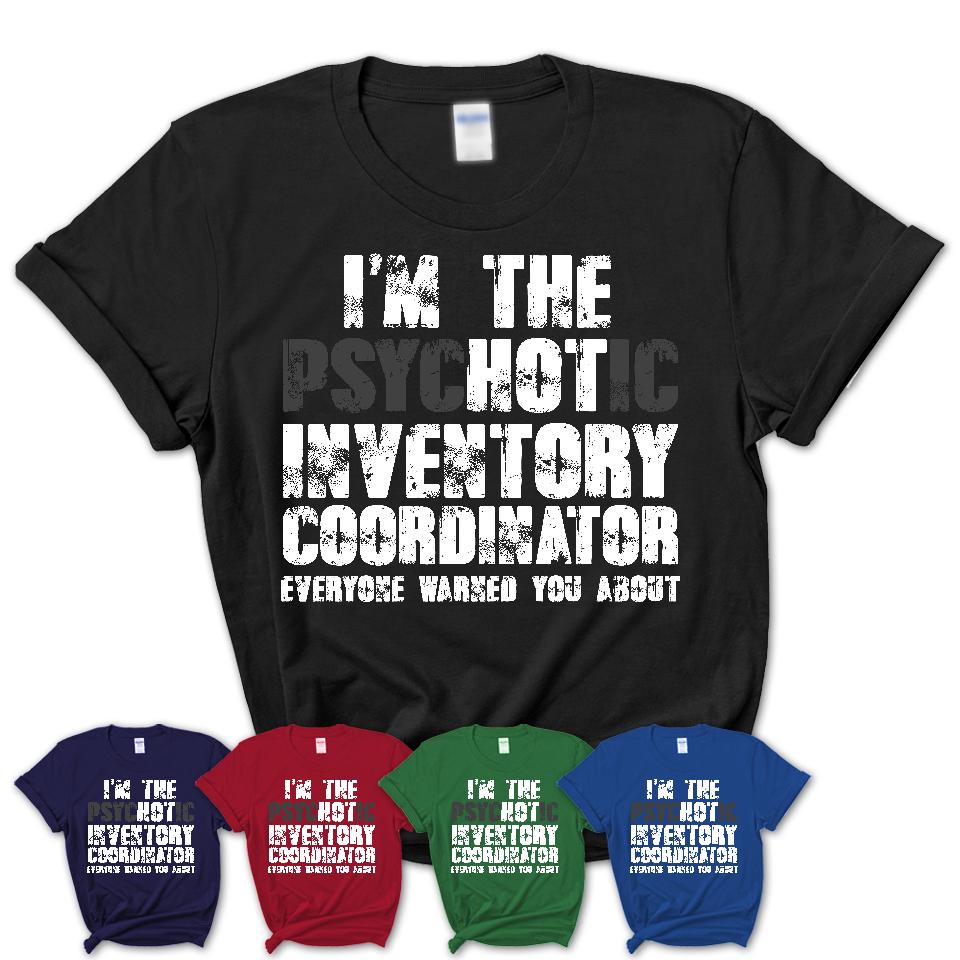 I'm The Psychotic Inventory Coordinator Everyone Warned You About Funny Coworker Tshirt