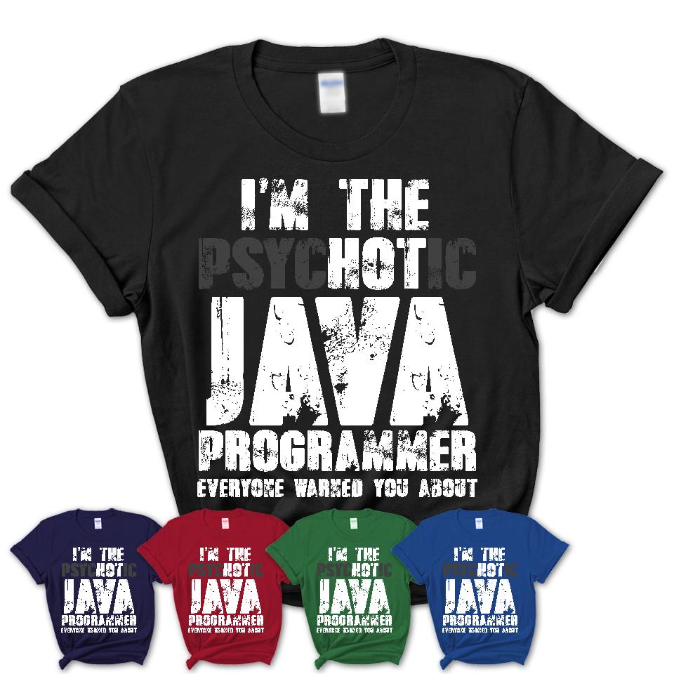 I'm The Psychotic Java Programmer Everyone Warned You About Funny Coworker Tshirt