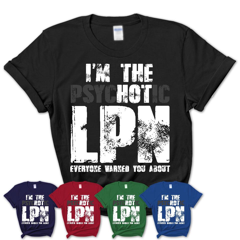 I'm The Psychotic LPN Everyone Warned You About Funny Coworker Tshirt