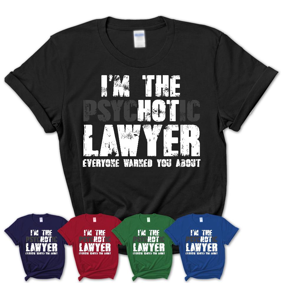 I'm The Psychotic Lawyer Everyone Warned You About Funny Coworker Tshirt