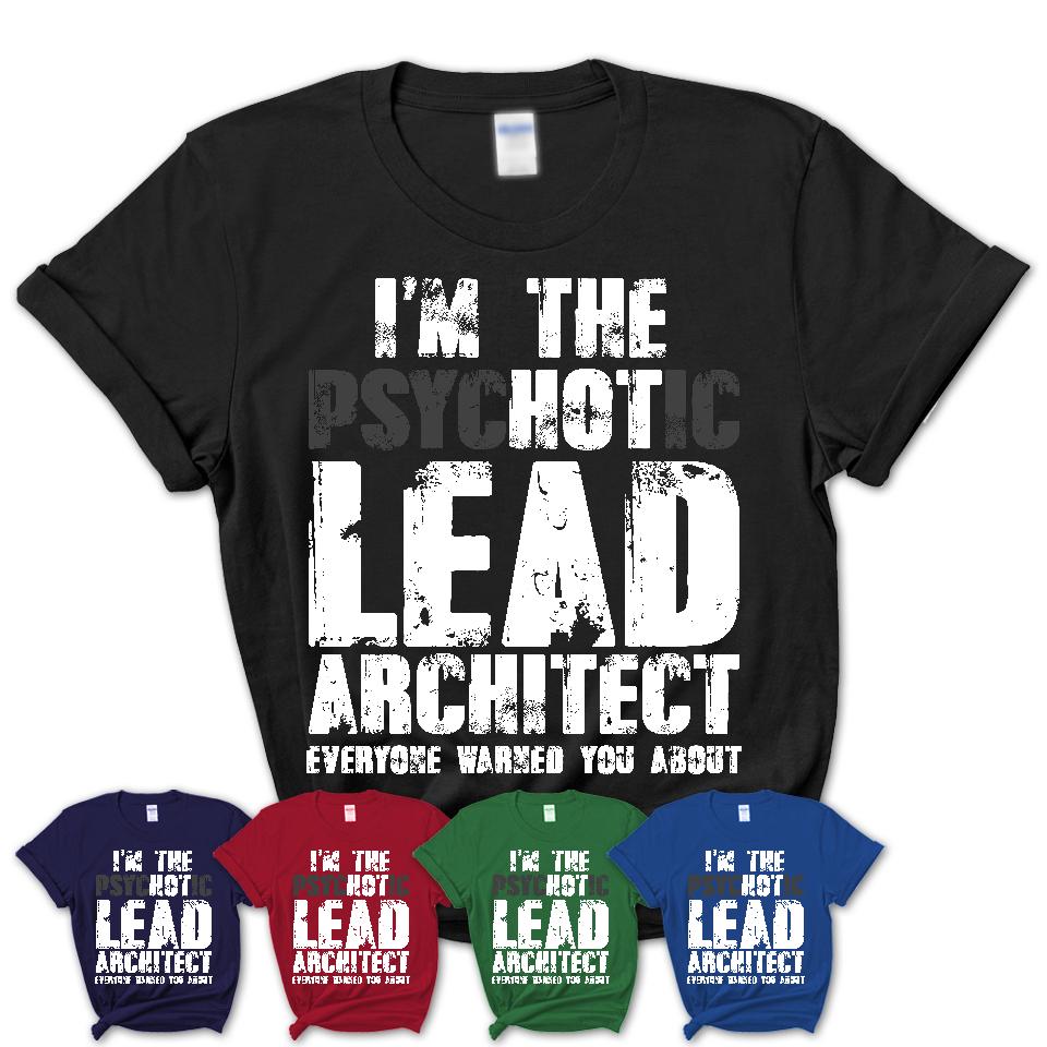 I'm The Psychotic Lead Architect Everyone Warned You About Funny Coworker Tshirt