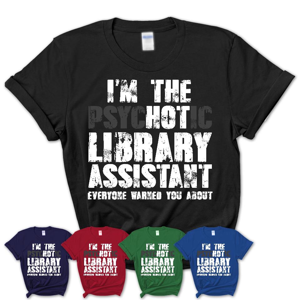 I'm The Psychotic Library Assistant Everyone Warned You About Funny Coworker Tshirt