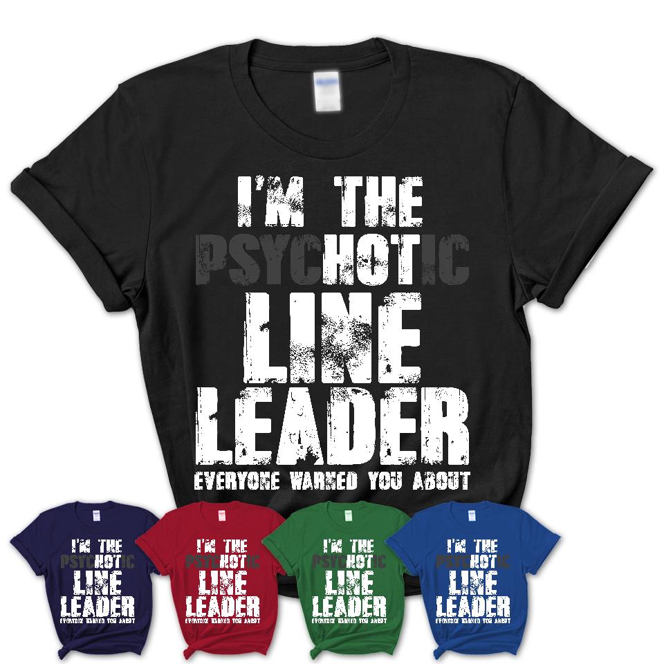 I'm The Psychotic Line Leader Everyone Warned You About Funny Coworker Tshirt