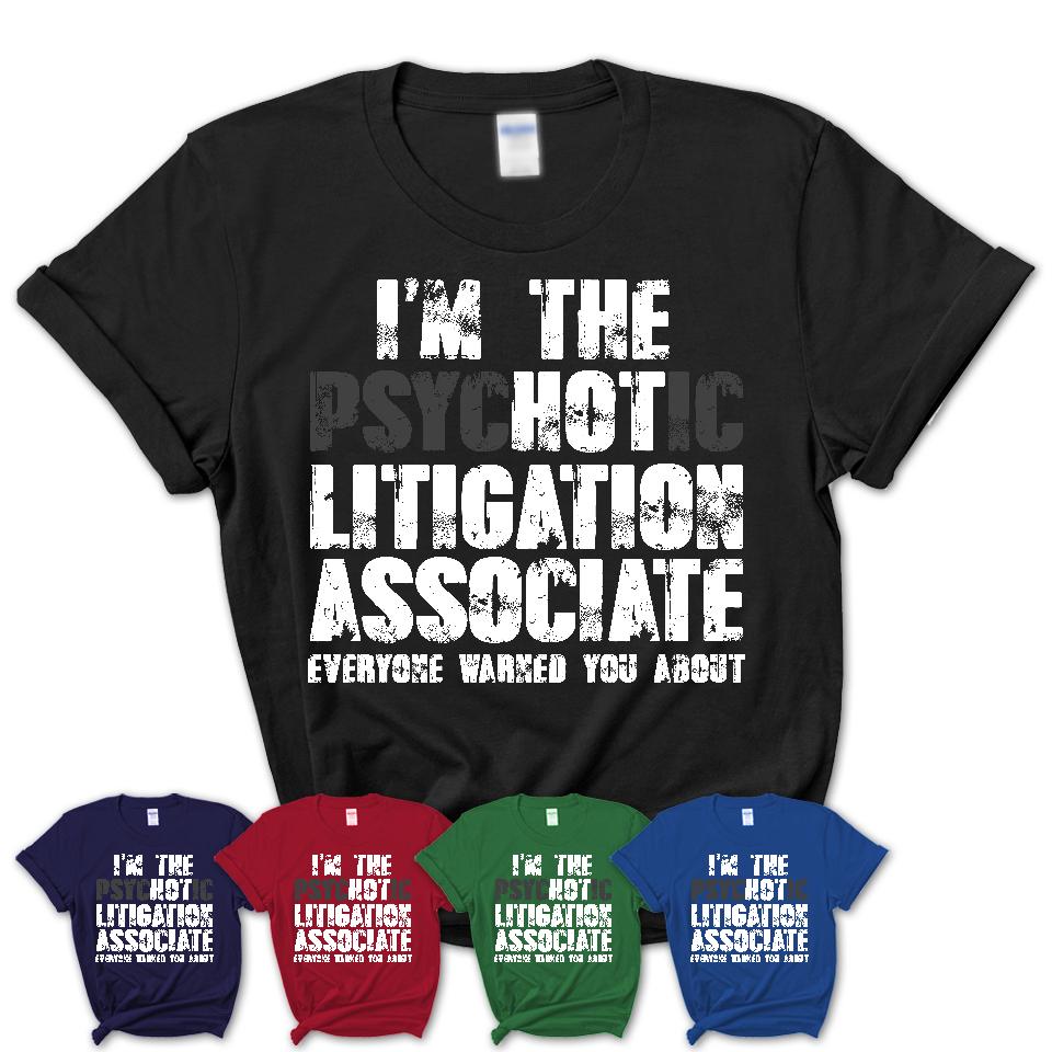 I'm The Psychotic Litigation Associate Everyone Warned You About Funny Coworker Tshirt